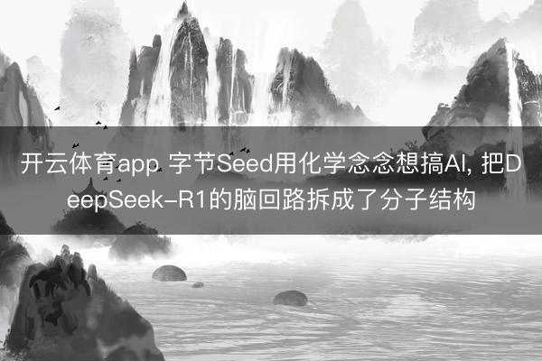 开云体育app 字节Seed用化学念念想搞AI， 把DeepSeek-R1的脑回路拆成了分子结构